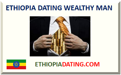 ETHIOPIA DATING WEALTHY MAN