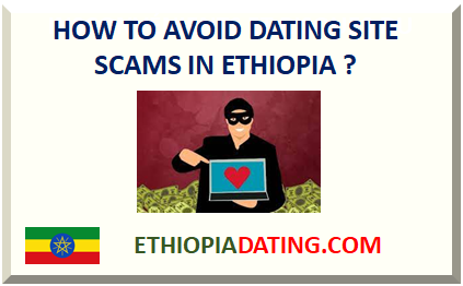 HOW TO AVOID DATING SITE SCAMS IN ETHIOPIA ?
